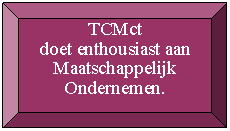 Rechthoek: schuine rand: TCMct 
doet enthousiast aan Maatschappelijk Ondernemen.