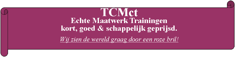 Rol: horizontaal: TCMct Echte Maatwerk Trainingenkort, goed & schappelijk geprijsd.Wij zien de wereld graag door een roze bril!