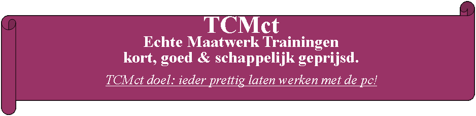 Rol: horizontaal: TCMct Echte Maatwerk Trainingenkort, goed & schappelijk geprijsd.TCMct doel: ieder prettig laten werken met de pc!